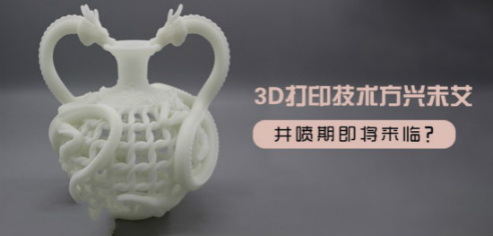 探析：3D打印技术方兴未艾，井喷期即将来临？
